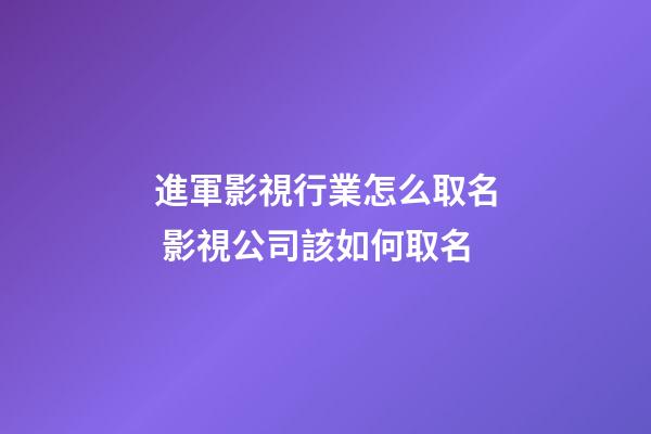 進軍影視行業怎么取名 影視公司該如何取名-第1張-公司起名-玄機派